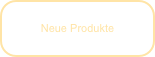 Neue Produkte